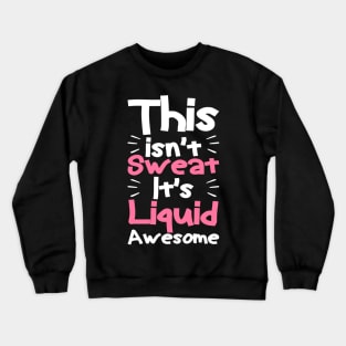 This isn't sweat it's liquid awesome, Funny Workout Gym Crewneck Sweatshirt